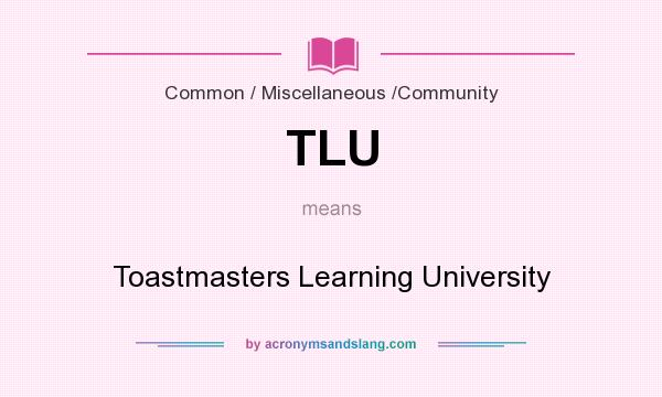 What does TLU mean? It stands for Toastmasters Learning University