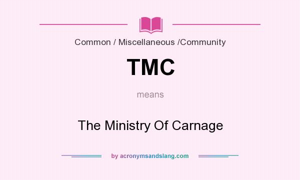 What does TMC mean? It stands for The Ministry Of Carnage