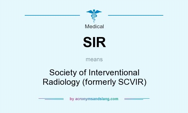 What does SIR mean? It stands for Society of Interventional Radiology (formerly SCVIR)