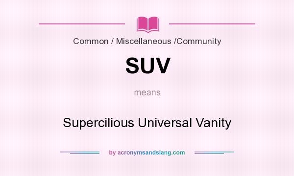 What does SUV mean? It stands for Supercilious Universal Vanity