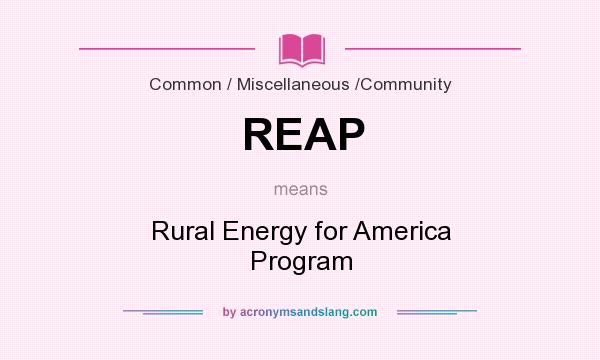 What does REAP mean? It stands for Rural Energy for America Program