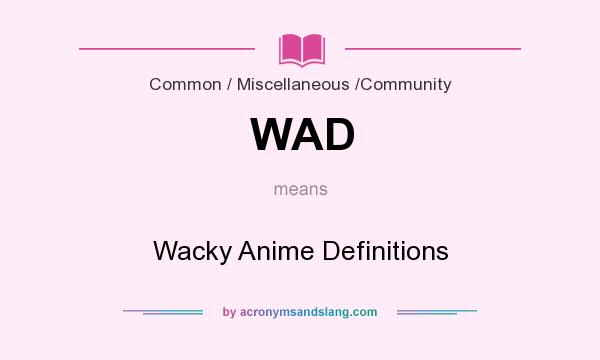 What does WAD mean? It stands for Wacky Anime Definitions