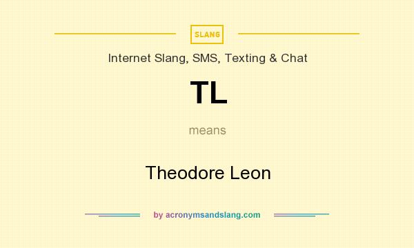 What does TL mean? It stands for Theodore Leon