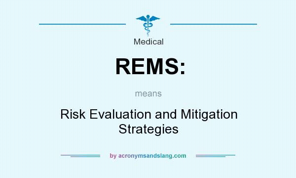 What does REMS: mean? It stands for Risk Evaluation and Mitigation Strategies