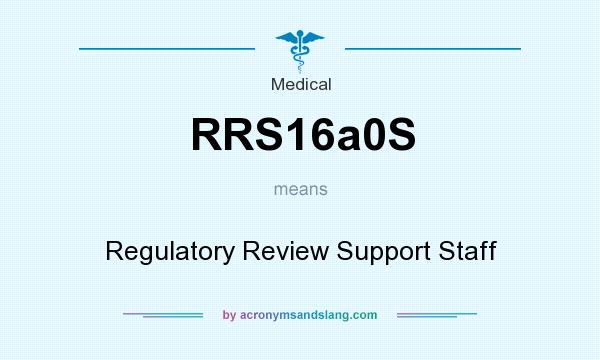 What does RRS16a0S mean? It stands for Regulatory Review Support Staff