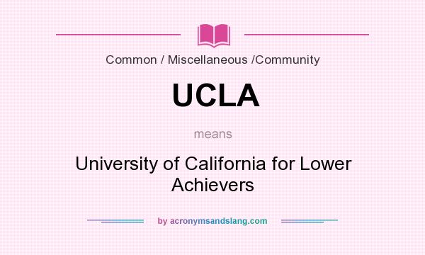 What does UCLA mean? It stands for University of California for Lower Achievers