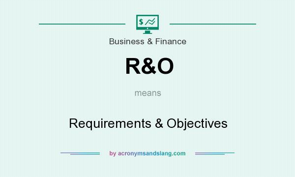 What does R&O mean? It stands for Requirements & Objectives