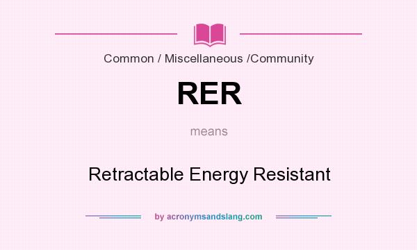 What does RER mean? It stands for Retractable Energy Resistant