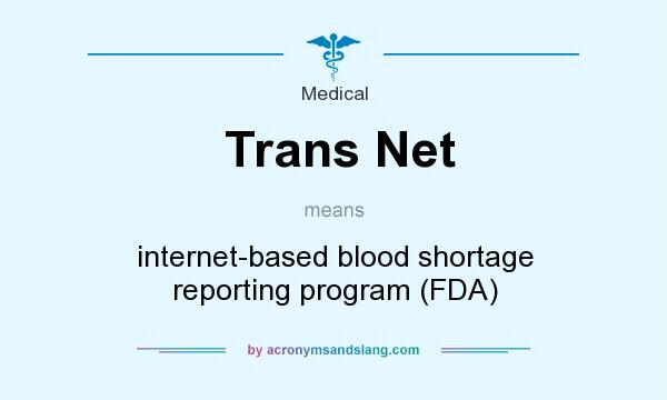 What does Trans Net mean? It stands for internet-based blood shortage reporting program (FDA)