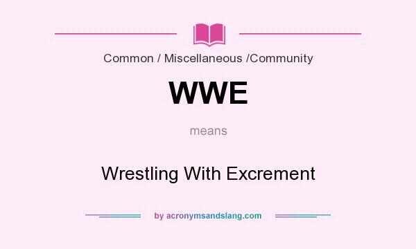 What does WWE mean? It stands for Wrestling With Excrement