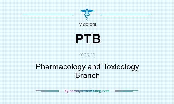 What does PTB mean? It stands for Pharmacology and Toxicology Branch