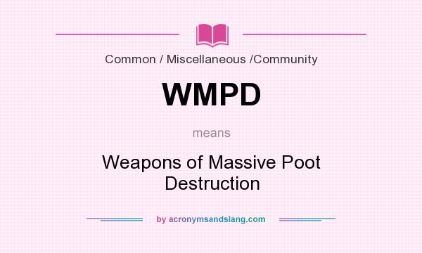 What does WMPD mean? It stands for Weapons of Massive Poot Destruction