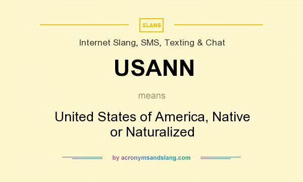 What does USANN mean? It stands for United States of America, Native or Naturalized