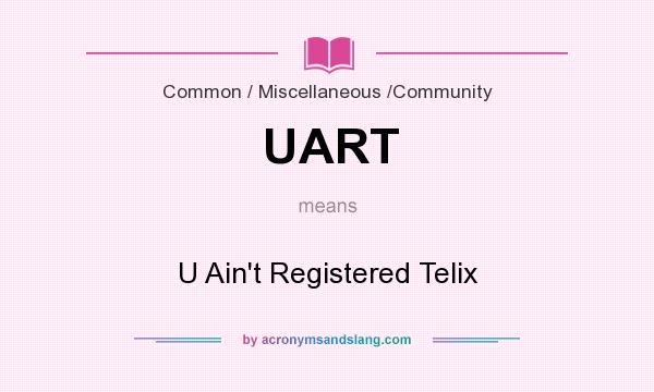 What does UART mean? It stands for U Ain`t Registered Telix
