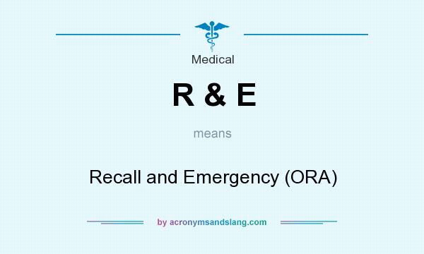 What does R & E mean? It stands for Recall and Emergency (ORA)