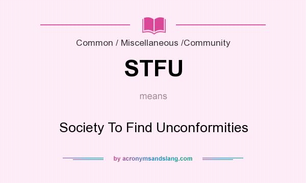 What does STFU mean? It stands for Society To Find Unconformities