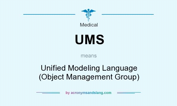 What does UMS mean? It stands for Unified Modeling Language (Object Management Group)