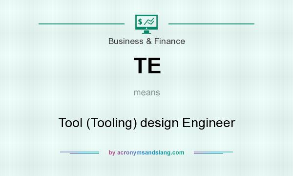 What does TE mean? It stands for Tool (Tooling) design Engineer