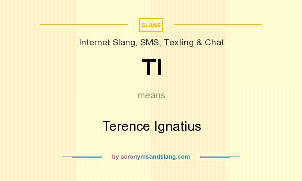What does TI mean? It stands for Terence Ignatius