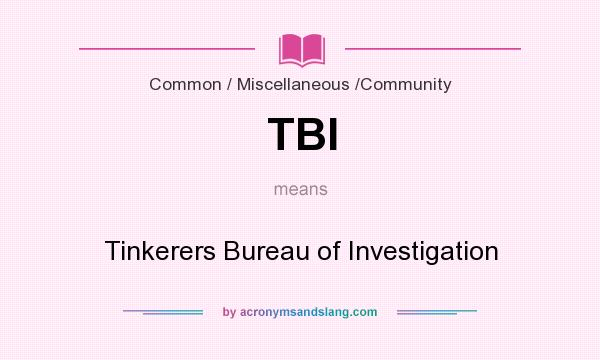 What does TBI mean? It stands for Tinkerers Bureau of Investigation