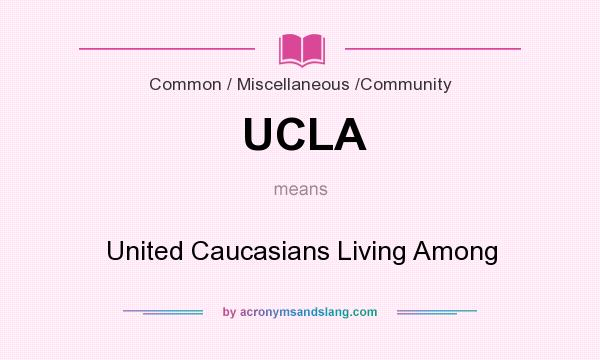 What does UCLA mean? It stands for United Caucasians Living Among