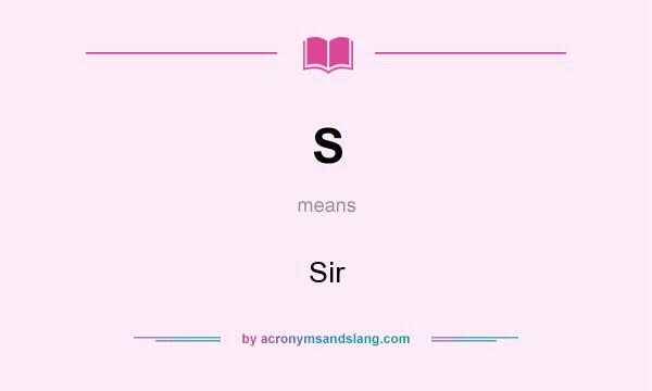 What does S mean? It stands for Sir