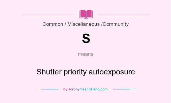 What does S mean? It stands for Shutter priority autoexposure