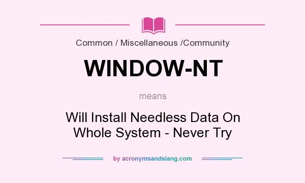 What does WINDOW-NT mean? It stands for Will Install Needless Data On Whole System - Never Try
