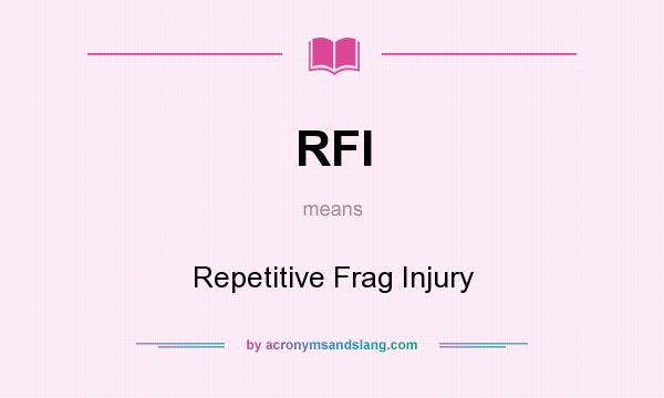 What does RFI mean? It stands for Repetitive Frag Injury