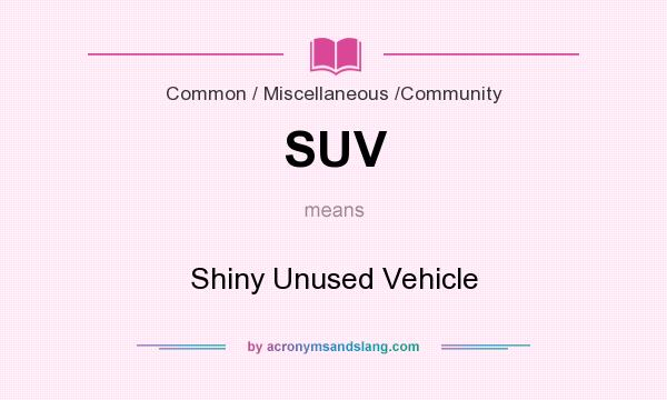 What does SUV mean? It stands for Shiny Unused Vehicle