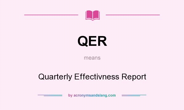 What does QER mean? It stands for Quarterly Effectivness Report