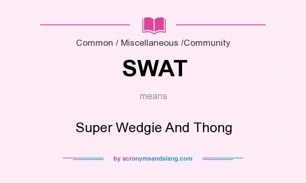 What does SWAT mean? It stands for Super Wedgie And Thong
