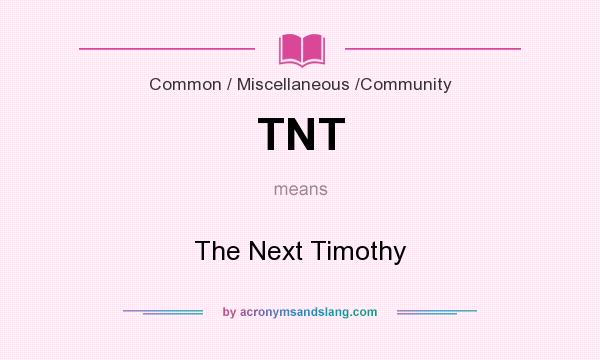 What does TNT mean? It stands for The Next Timothy