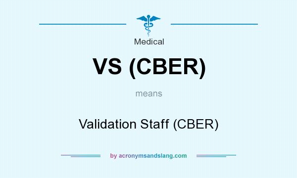 What does VS (CBER) mean? It stands for Validation Staff (CBER)
