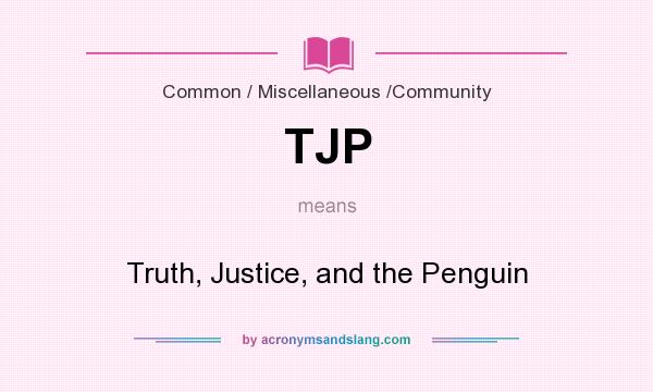 What does TJP mean? It stands for Truth, Justice, and the Penguin