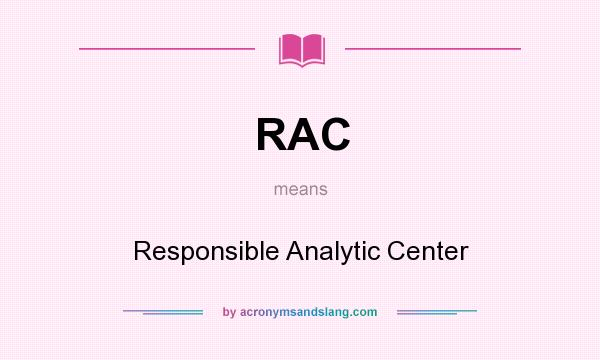 What does RAC mean? It stands for Responsible Analytic Center