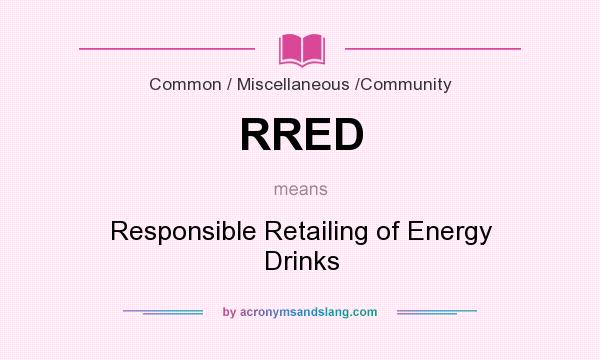 What does RRED mean? It stands for Responsible Retailing of Energy Drinks