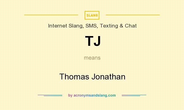 What does TJ mean? It stands for Thomas Jonathan