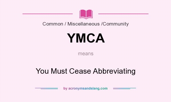 What does YMCA mean? It stands for You Must Cease Abbreviating
