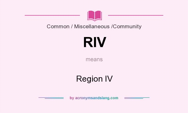 What does RIV mean? It stands for Region IV