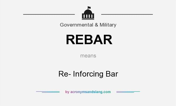What does REBAR mean? It stands for Re- Inforcing Bar