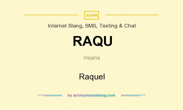 What does RAQU mean? It stands for Raquel
