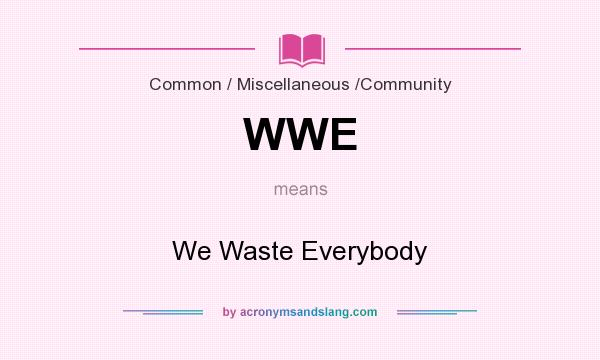 What does WWE mean? It stands for We Waste Everybody