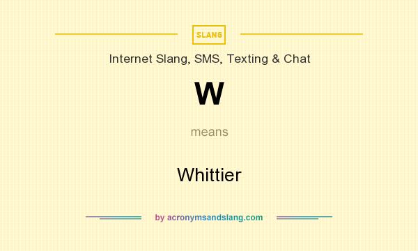 What does W mean? It stands for Whittier
