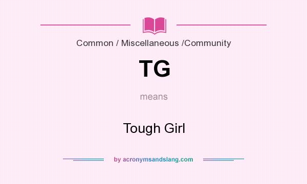 What does TG mean? It stands for Tough Girl