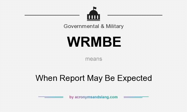 What does WRMBE mean? It stands for When Report May Be Expected