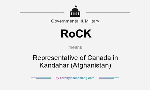 What does RoCK mean? It stands for Representative of Canada in Kandahar (Afghanistan)