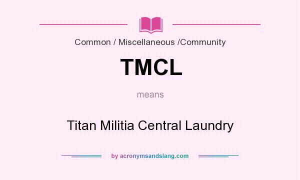 What does TMCL mean? It stands for Titan Militia Central Laundry