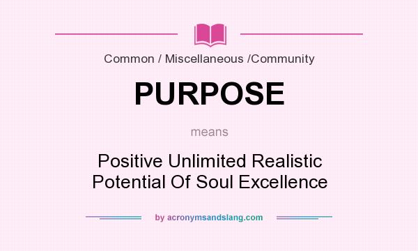What does PURPOSE mean? It stands for Positive Unlimited Realistic Potential Of Soul Excellence