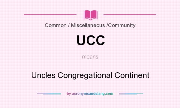 What does UCC mean? It stands for Uncles Congregational Continent